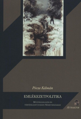 Pcza Klmn - Emlkezetpolitika - Mltfeldolgozs s trtnelemtudomny Nmetorszgban