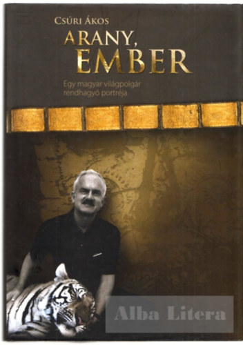 Cs�ri �kos - Arany, ember - Egy magyar vil�gpolg�r rendhagy� portr�ja