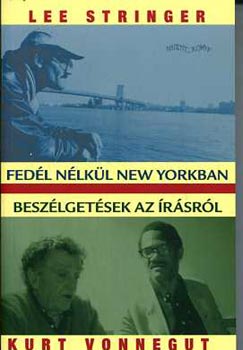 Kurt Vonnegut; Lee Stinger - Fed�l n�lk�l New Yorkban - Besz�lget�sek az �r�sr�l