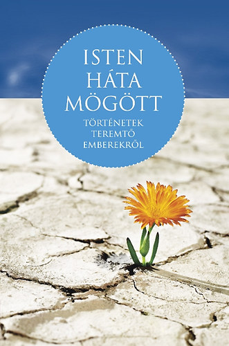 Isten háta mögött - Történetek teremtő emberekről