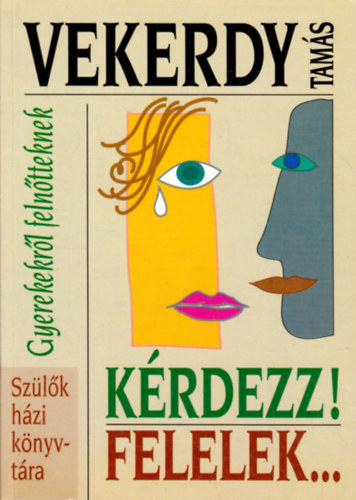 Vekerdy Tamás - Kérdezz! Felelek! - Gyerekekről felnőtteknek