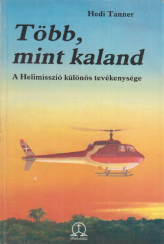 Hedi Tanner - Több, mint kaland - A Helimisszió különös tevékenysége