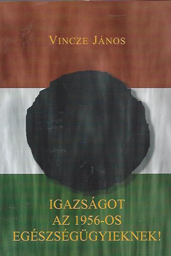 Vincze János - Igazságot az 1956-os Egészségügyieknek!