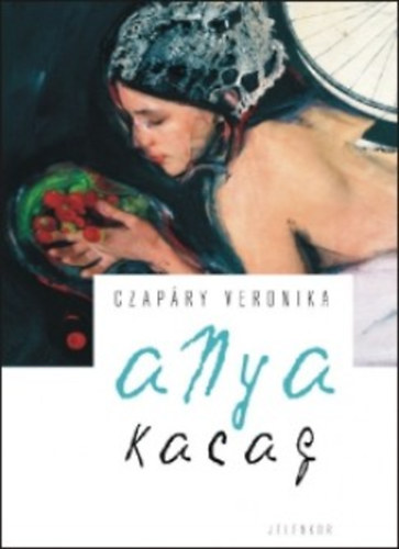 Czapáry Veronika - Anya kacag