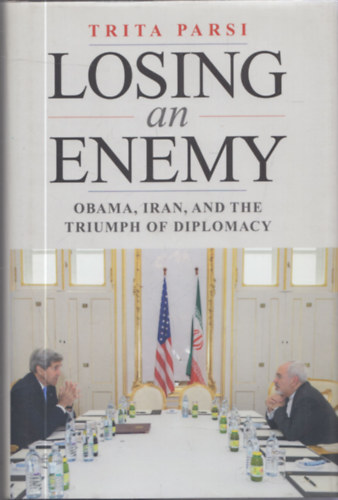 Trita Parsi - Losing an Enemy - Obama, Iran, and the Triumph of Diplomacy
