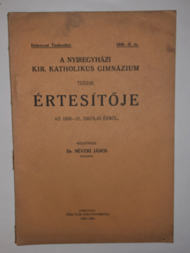 Dr. N�veri J�nos - A Ny�regyh�zi Kir. Katholikus Gimn�zium tizedik �rtes�t�je az 1930-31. iskolai �vr�l.