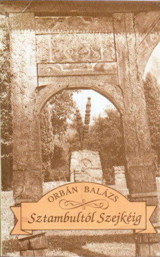 Orb�n Bal�zs - Sztambult�l Szejk�ig