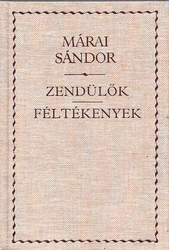 Márai Sándor - Zendülők - Féltékenyek (Márai Sándor Művei)