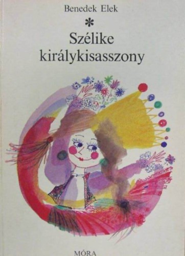 Kondor Lajos  Benedek  Elek (ill.) - Szlike kirlykisasszony - Hol volt, hol nem volt... (Kondor Lajos sznes rajzaival)