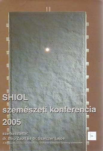 dr. Biró Zsolt - dr. Szalczer Lajos (szerk.) - SHIOL szemészeti konferencia 2005