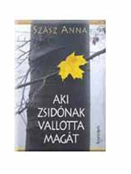 Szsz Anna - Aki zsidnak vallotta magt