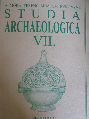 Bende Lívia-Lőrinczy Gábor-Szalontai Csaba szerk. - Studia archaeologica VII. - A Móra Ferenc Múzeum évkönyve