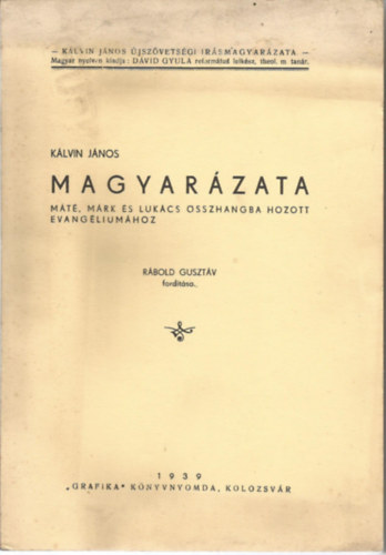 Rábold Gusztáv (ford.) - Kálvin János: magyarázata Máté, Márk és Lukács összhangba hozott evangéliumához I.