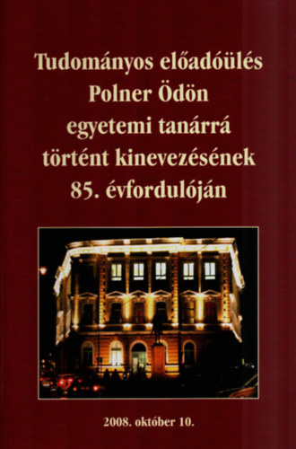 Kiss Barnabás - Tudományos előadóülés Polner Ödön egyetemi tanárrá történt kinevezésének 85. évfordulóján