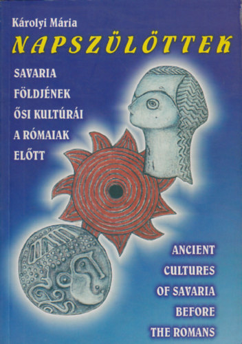 Napszülöttek - Savaria földjének ősi kultúrái a rómaiak előtt