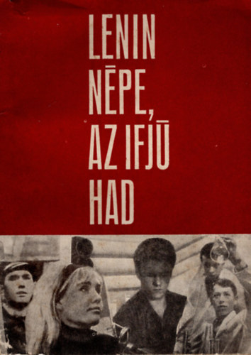 Kovács György (szerk.) - Lenin népe, az ifjú had- Fejezetek a Komszomol történetéből