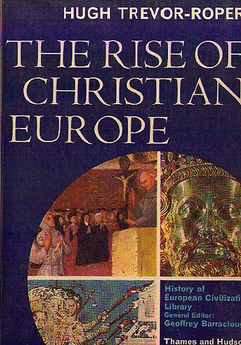 Hugh Trevor-Popper - The Rise of Christian Europe