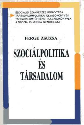 Ferge Zsuzsa - Szocilpolitika s trsadalom (Vlogats Ferge Zsuzsa tanulmnyaibl)