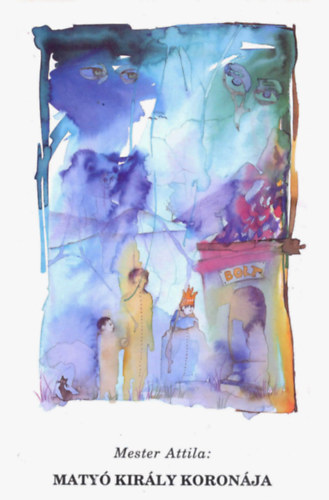 Bonyai Barbara Mester Attila (illus.), Mester Ági (sajtó alá rendezte) - Matyó király koronája