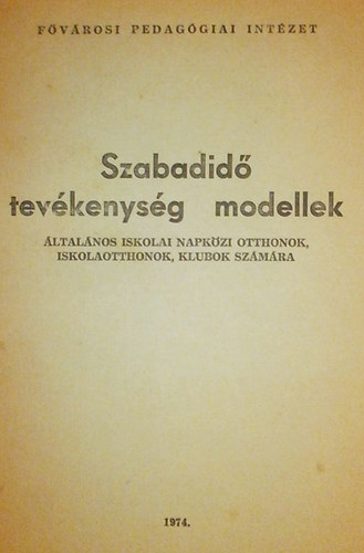 Kereszty Zsuzsa  (szerk.) - Szabadid tevkenysg modellek (ltalnos iskolai napkzi otthonok, iskolaotthonok, klubok szmra)