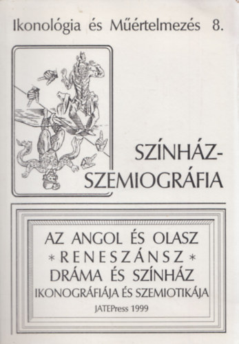 Demcsk Katalin, Kiss Attila Atilla - Sznhz-szemiogrfia (Az angol s olasz renesznsz drma s sznhz ikonogrfija s szemiotikja) (Ikonolgia s Mrtelmezs 8.)