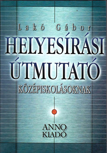 Lakó Gábor - Helyesírási útmutató középiskolásoknak