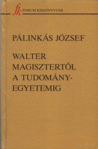 Plinks Jzsef - Walter magisztertl a tudomnyegyetemig (Iskolink rvid trtnete)