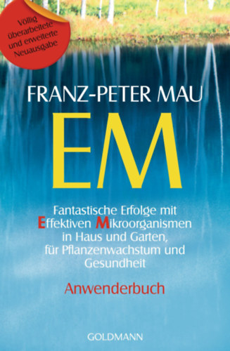 Franz-Peter Mau - EM - Fantastische Erfolge mit Effektiven Mikroorganismen in Haus und Garten, für Pflanzenwachstum und Gesundheit - Anwenderbuch