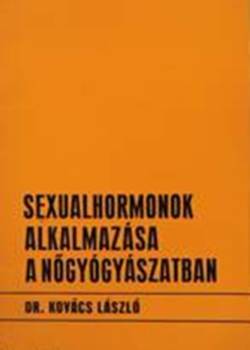 Kovcs Lszl dr. - Sexualhormonok alkalmazsa a ngygyszatban