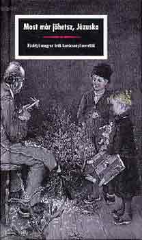 Kőrössi P. József - Most már jöhetsz, Jézuska (erdélyi magyar írók karácsonyi novellái)