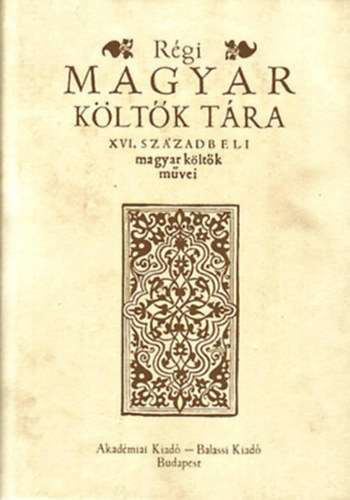 Akad�miai Kiad� - R�gi magyar k�lt�k t�ra XVI. sz�zadbeli magyar k�lt�k m�vei