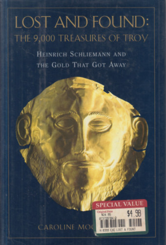 Caroline Moorehead - Lost and Found: The 9,000 Treasures of Troy : Heinrich Schliemann and the Gold That Got Away