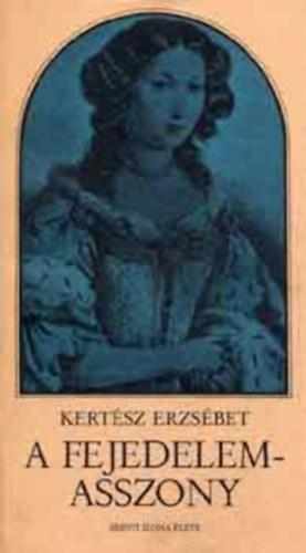 Kert�sz Erzs�bet - A fejedelemasszony - Zr�nyi Ilona �lete
