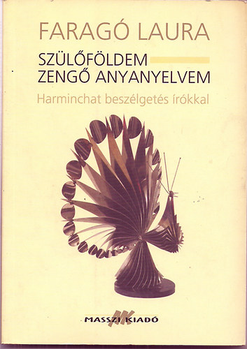 Faragó Laura - Szülőföldem - zengő anyanyelvem / Harminchat beszélgetés írókkal