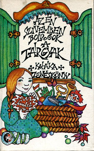 Kaláka (Szerk. és vál.) - Az én szívemben boldogok a tárgyak (Kaláka zenéskönyv)