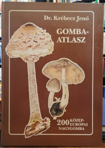 Krébecz Jenő dr. - Gombaatlasz (Kétszáz Közép-európai nagygomba)