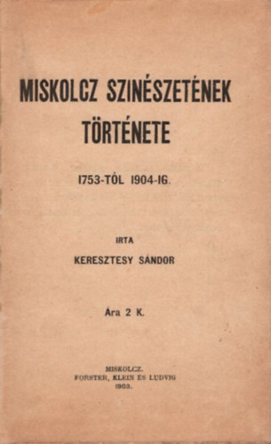 Keresztesy Sndor  (szerk.) - Miskolcz szinszetnek trtnete 1753-tl 1904-ig (1903)
