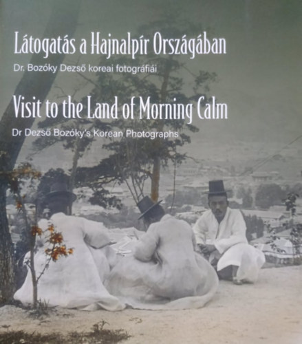 Dr. Bozky Dezs - Ltogats a Hajnalpr Orszgban - Visit to the Land of Morning Calm - Dr. Bozky Dezs koreai fotogrfii