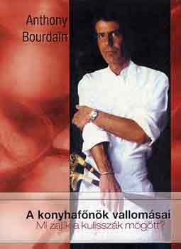Anthony Bourdain - A konyhafnk vallomsai - Mi zajlik a kulisszk mgtt?