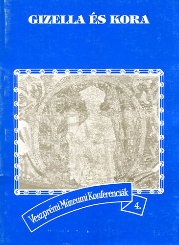 dr. Fodor Zsuzsa  (szerk.) - Gizella s kora