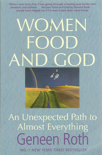 Geneen Roth - Women, Food and God - An Unexpected Path to Almost Everything