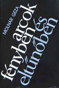 Moln�r G�za - Arcok f�nyben �s elt�n�ben