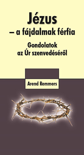Arend Remmers - J�zus - a f�jdalmak f�rfia - Gondolatok az �r szenved�s�r�l