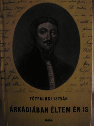 Tótfalusi István - Árkádiában éltem én is