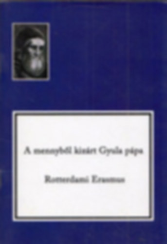 Rotterdami Erasmus - A mennyb�l kiz�rt Gyula p�pa