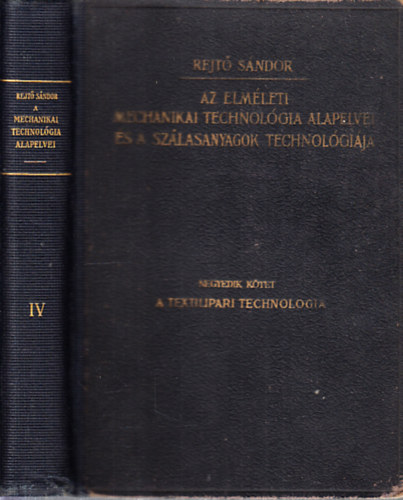 Rejt Sndor - Az elmleti mechanikai technolgia alapelvei s a szlasanyagok technolgija IV.: A textilipari technolgia