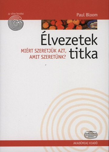 Paul Bloom - �lvezetek titka - Mi�rt szeretj�k azt, amit szeret�nk?
