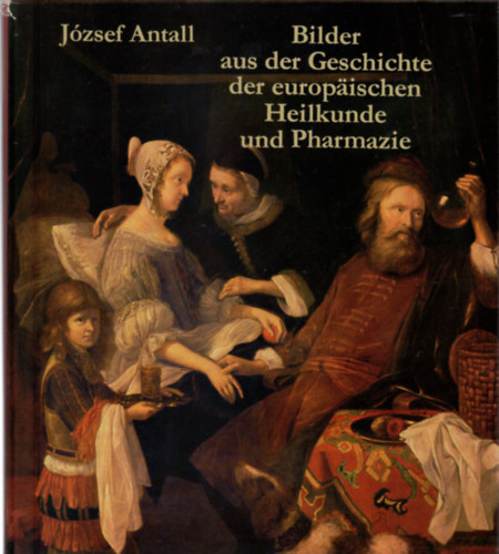 Antall J�zsef - Bilder aus der Geschichte der europ�ischen Heilkunde und Pharmazie