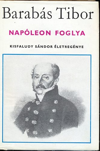 Barabs Tibor - Napleon foglya (Kisfaludy Sndor letregnye)