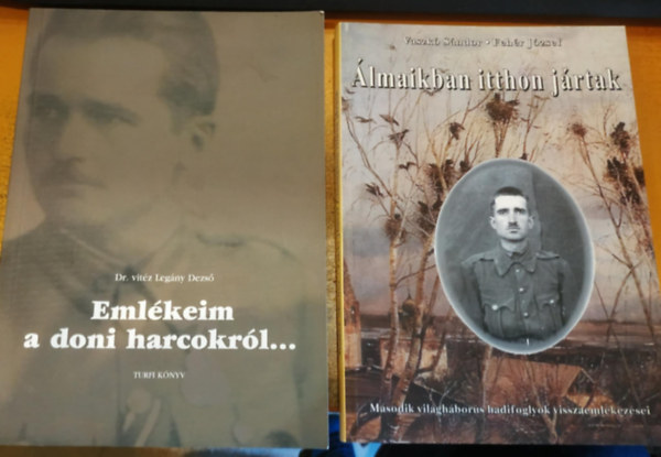 Feh�r J�zsef, Dr. vit�z Leg�ny Dezs� Vaszk� S�ndor - 2 db Eml�keim a doni harcokr�l... + �lmaikban itthon j�rtak (M�sodik vil�gh�bor�s hadifoglyok visszaeml�kez�sei)